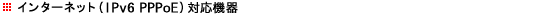 �C���^�[�l�b�g�iIPv6 PPPoE�j�Ή��@��
