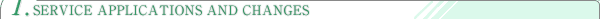 1.TELEPHONE SERVICE APPLICATIONS AND CHANGES