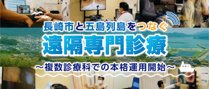 長崎市と五島列島をつなぐ遠隔専門診療～複数診療科での本格運用開始～