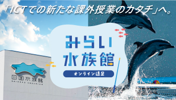 「ICTでの新たな課外授業のカタチ」へ。 みらい水族館 オンライン遠足