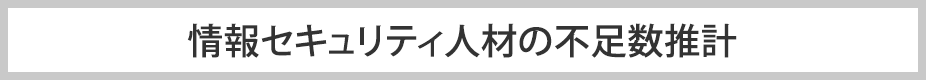 情報セキュリティ人材の不足数推計