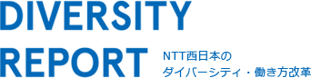 DIVERSITY REPORT NTT西日本のダイバーシティ・働き方改革