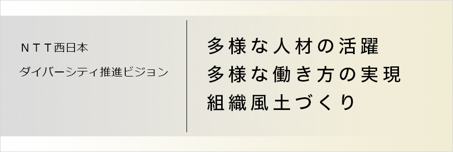 ＮＴＴ西日本 ダイバーシティ推進ビジョン 多様な人材の活躍 多様な働き方の実現 組織風土づくり