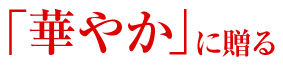 「華やか」に贈る