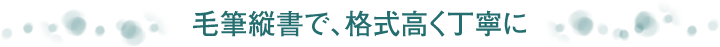 毛筆縦書で、格式高く丁寧に