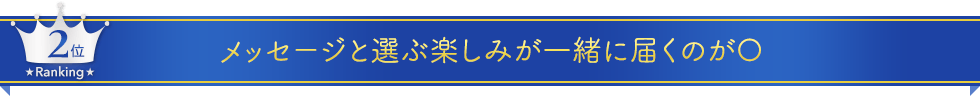 第二位　メッセージと選ぶ楽しみが一緒に届くのが〇