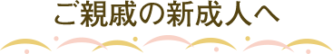 ご親戚の新成人へ