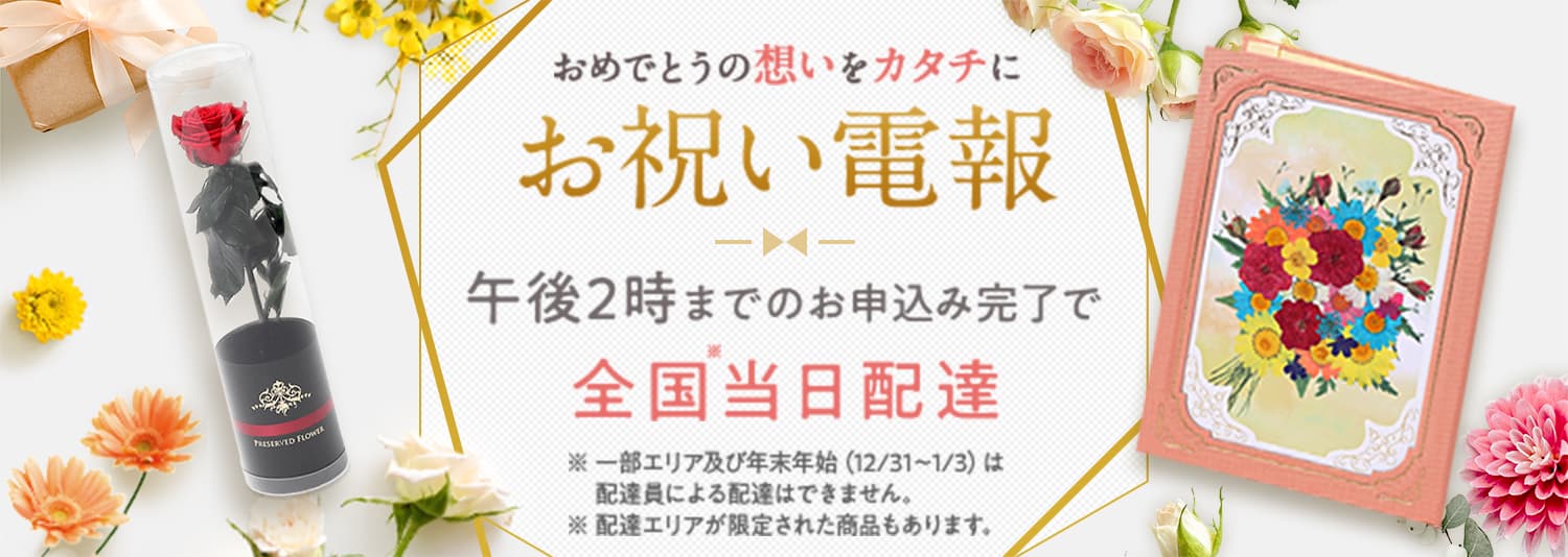 おめでとうの想いをカタチに お祝い電報 午後2時までのお申込み完了で 全国当日配達※  ※一部エリア及び年末年始（12/31～1/3）は配達員による配達はできません。※配達エリアが限定された商品もあります。