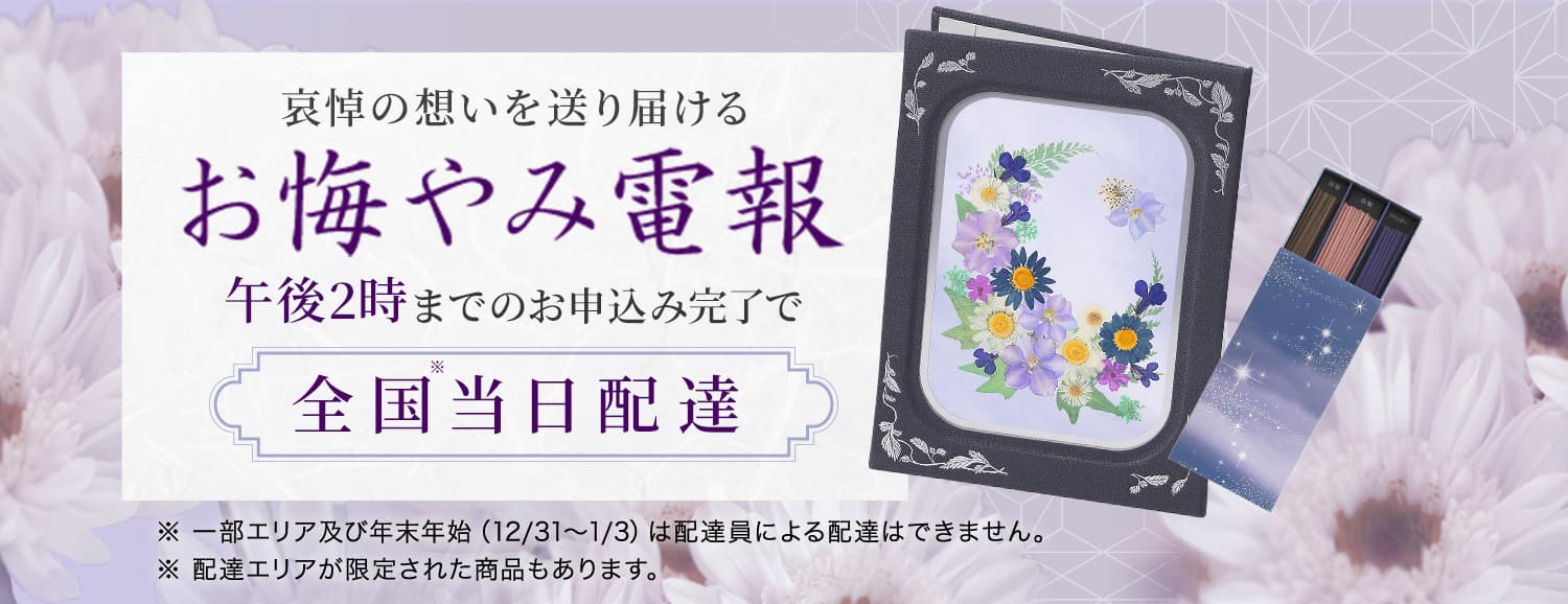 哀悼の想いを送り届けるお悔やみ電報 午後2時までのお申込み完了で全国※当日配達 ※一部エリア及び年末年始（12/31～1/3）は配達員による配達はできません。※配達エリアが限定された商品もあります。