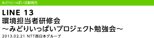 LINE 13 SҌC `݂ǂ肢ςvWFNg׋`/2013.02.21 NTT{O[v