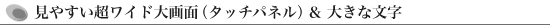 見やすい超ワイド大画面(タッチパネル)&大きな文字
