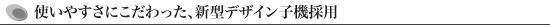 使いやすさにこだわった、新型デザイン子機採用