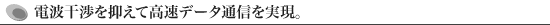 電波干渉を抑えて高速データ通信を実現。