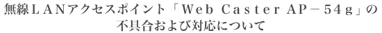 無線LANアクセスポイント「Web Caster AP-54g」の不具合および対応について