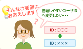 管理しやすいユーザIDへ変更したい。。。そんなご要望にお応えします!