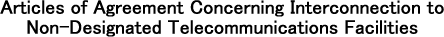 Articles of Agreement Concerning Interconnection to Non-Designated Telecommunications Facilities